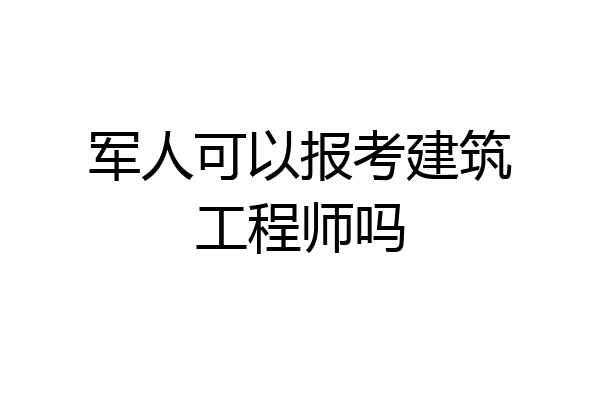 军人可以报考建筑工程师吗