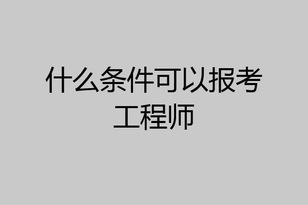 什么条件可以报考工程师