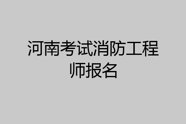 河南考试消防工程师报名