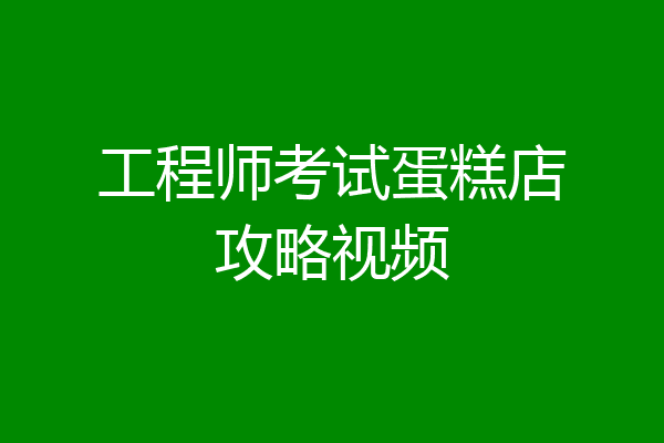 工程师考试蛋糕店攻略视频