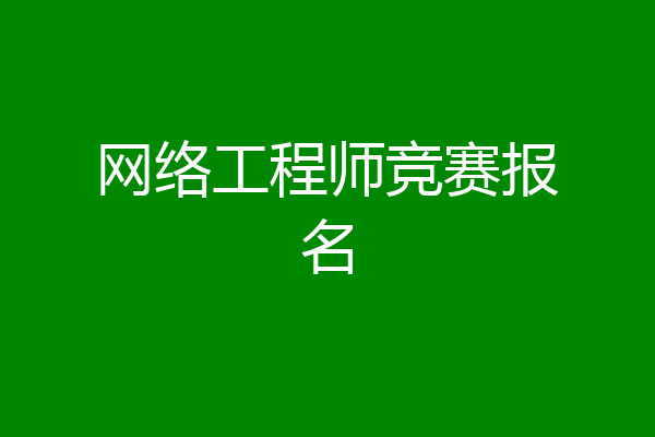 网络工程师竞赛报名