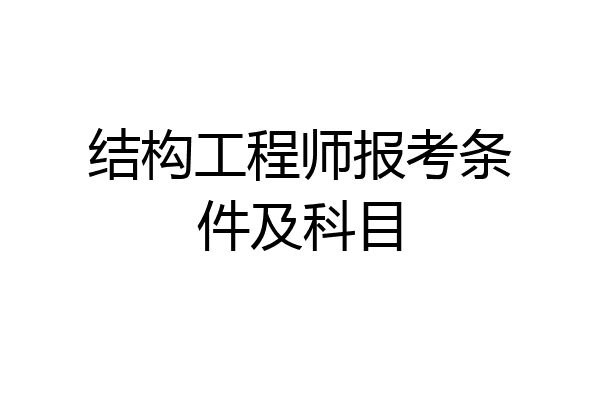 结构工程师报考条件及科目