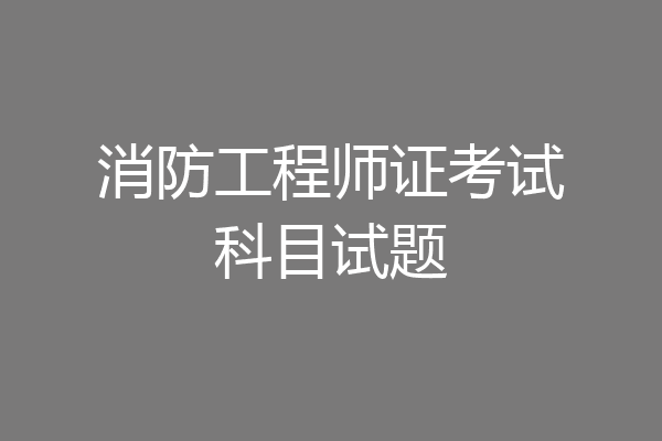 消防工程师证考试科目试题
