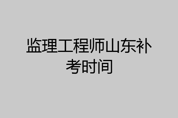 监理工程师山东补考时间