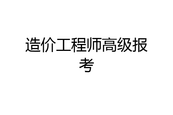 造价工程师高级报考