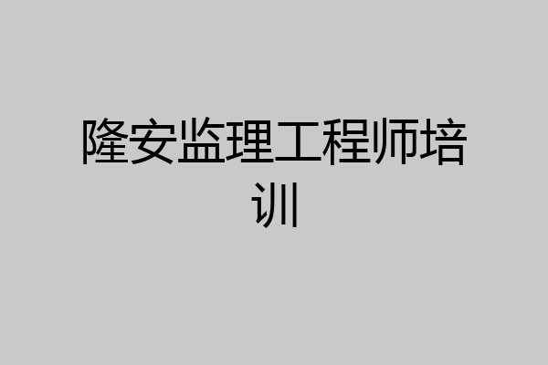 隆安监理工程师培训