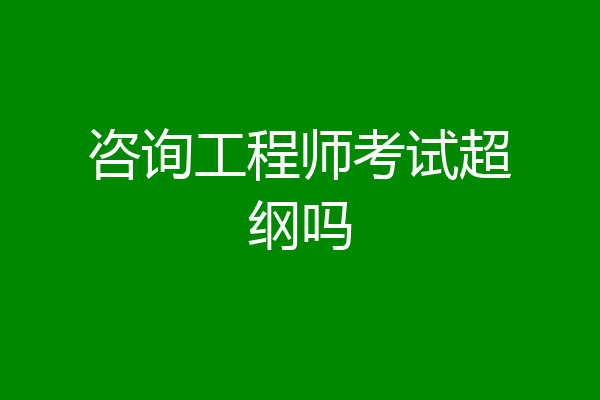 咨询工程师考试超纲吗