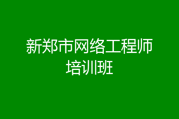 新郑市网络工程师培训班