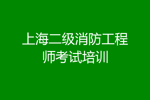 上海二级消防工程师考试培训