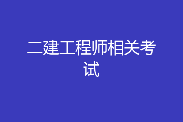 二建工程师相关考试