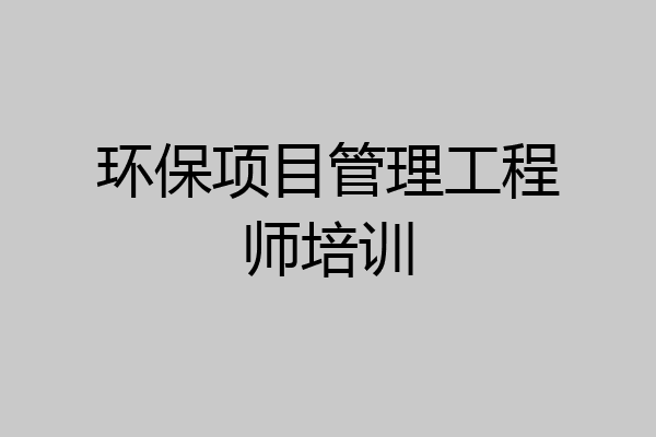 环保项目管理工程师培训