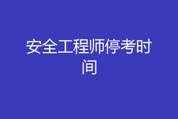 安全工程师停考时间