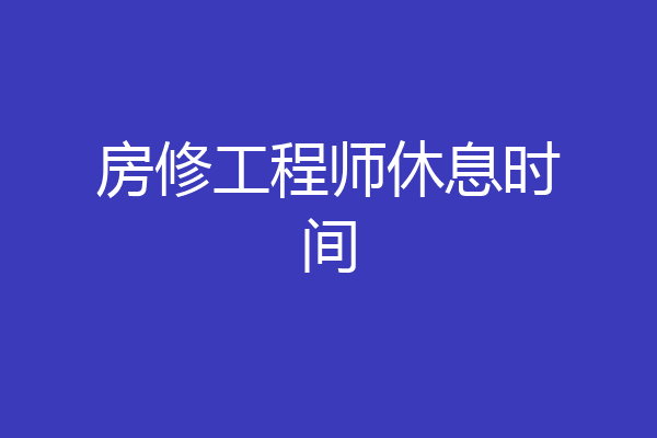 房修工程师休息时间