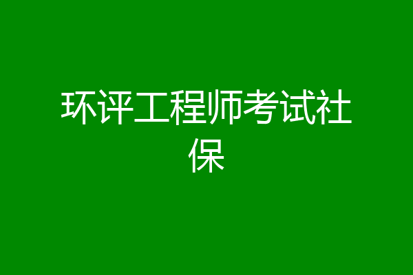 环评工程师考试社保