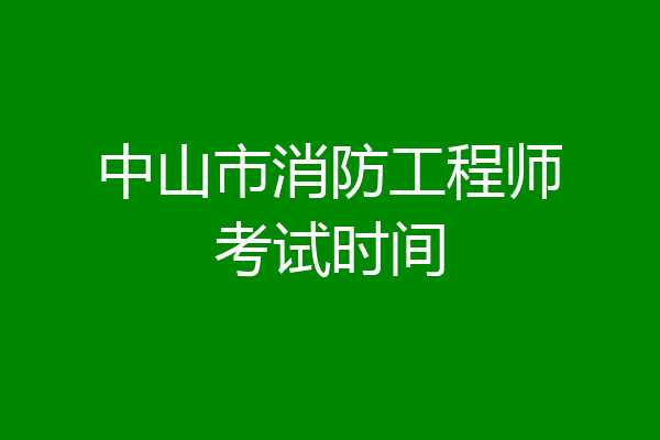 中山市消防工程师考试时间