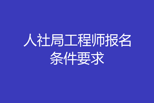 人社局工程师报名条件要求