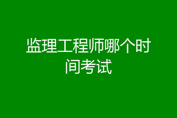 监理工程师哪个时间考试