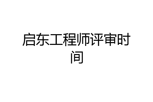 启东工程师评审时间