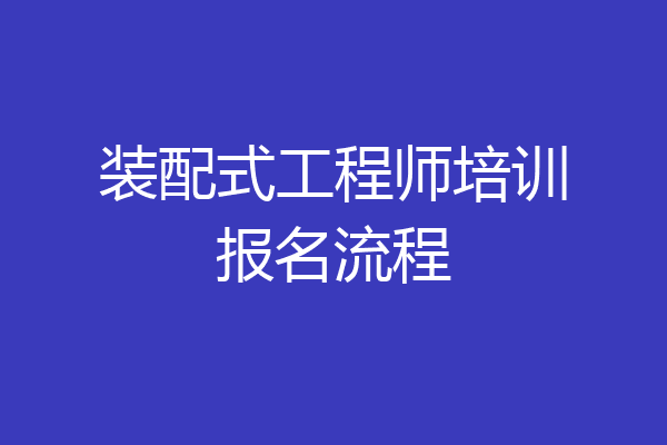 装配式工程师培训报名流程