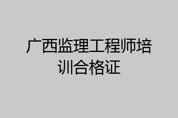 广西监理工程师培训合格证