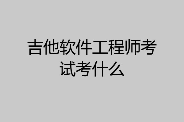 吉他软件工程师考试考什么