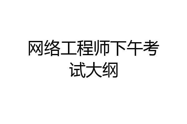 网络工程师下午考试大纲