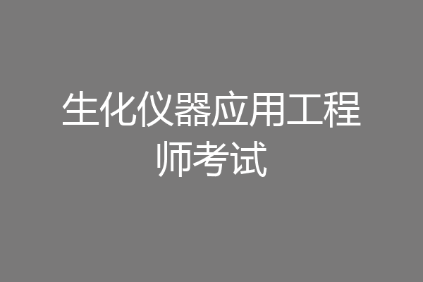 生化仪器应用工程师考试