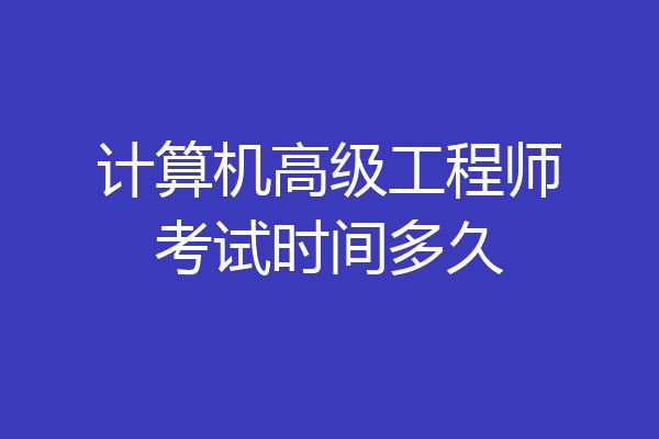 计算机高级工程师考试时间多久