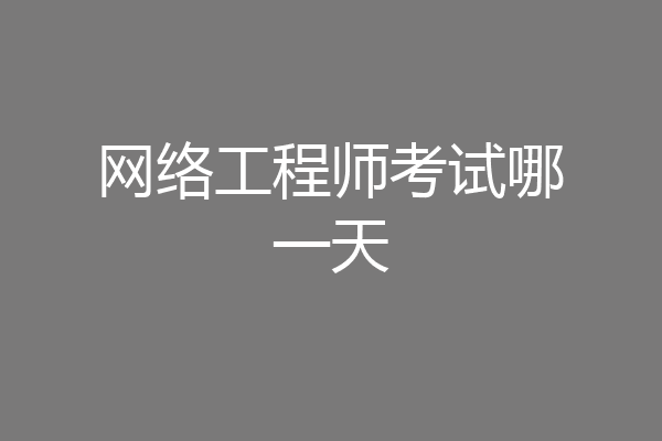 网络工程师考试哪一天