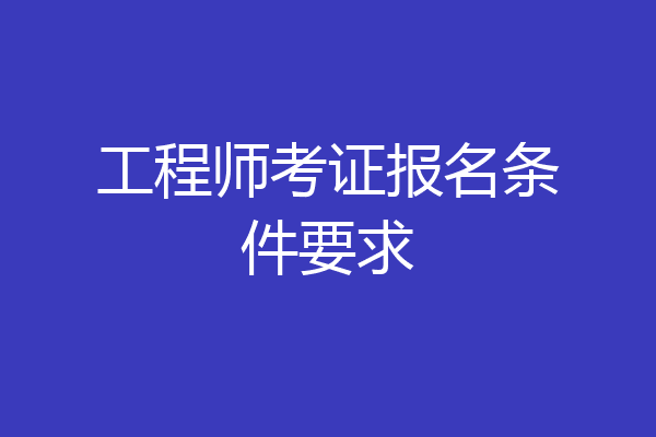 工程师考证报名条件要求