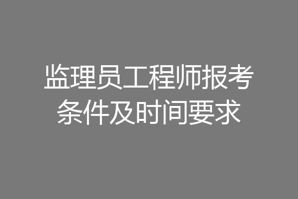 监理员工程师报考条件及时间要求