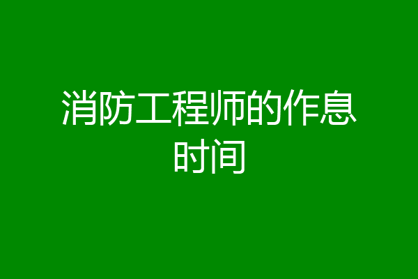 消防工程师的作息时间