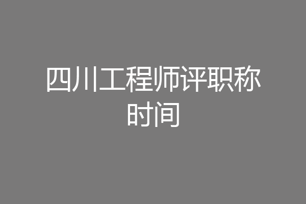 四川工程师评职称时间