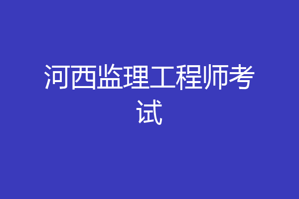 河西监理工程师考试