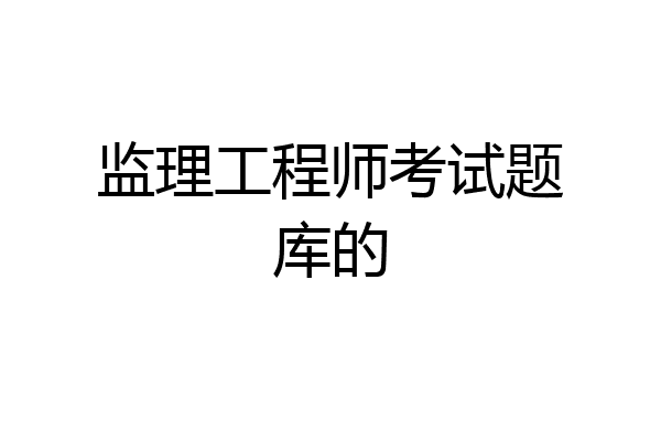 监理工程师考试题库的
