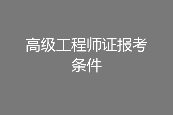 高级工程师证报考条件