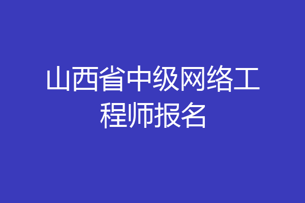 山西省中级网络工程师报名