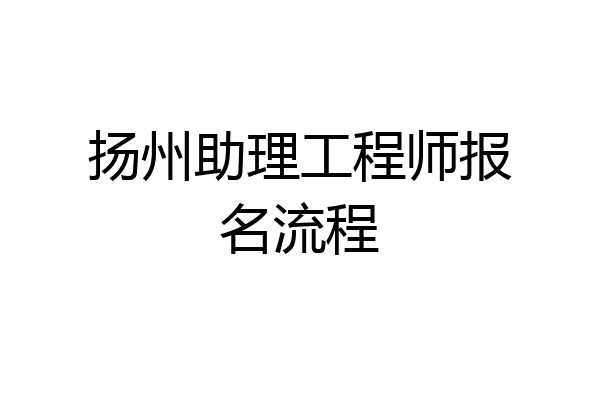 扬州助理工程师报名流程
