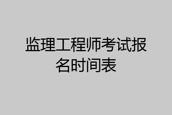 监理工程师考试报名时间表
