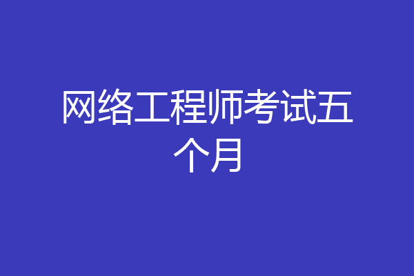 网络工程师考试五个月