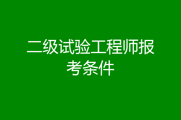 二级试验工程师报考条件