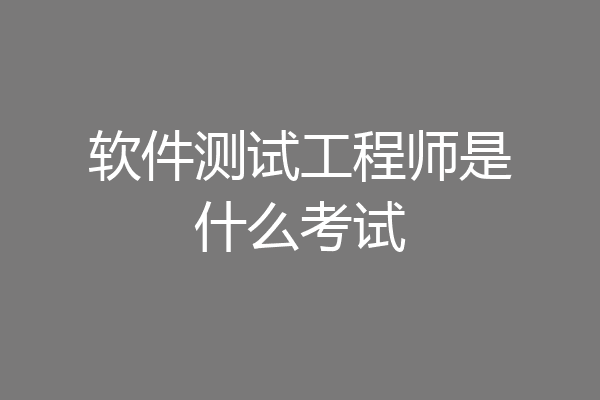 软件测试工程师是什么考试