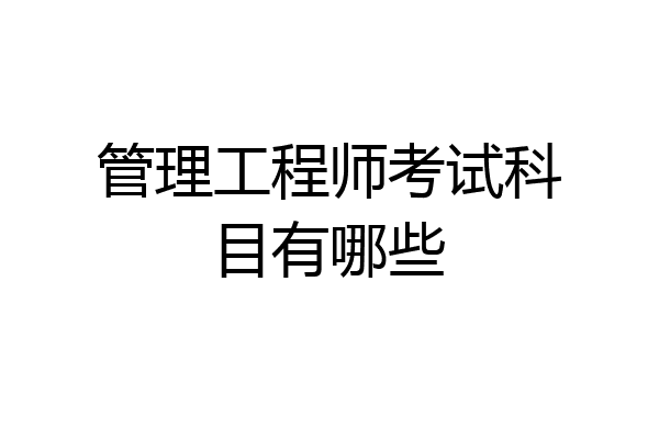 管理工程师考试科目有哪些