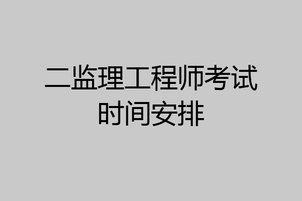二监理工程师考试时间安排