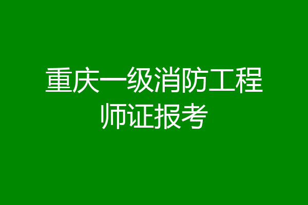 重庆一级消防工程师证报考