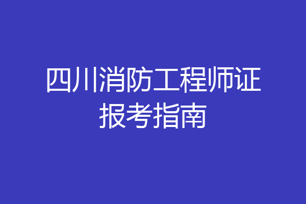 四川消防工程师证报考指南