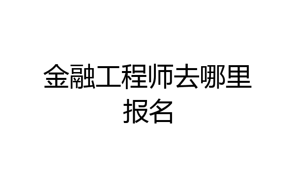 金融工程师去哪里报名