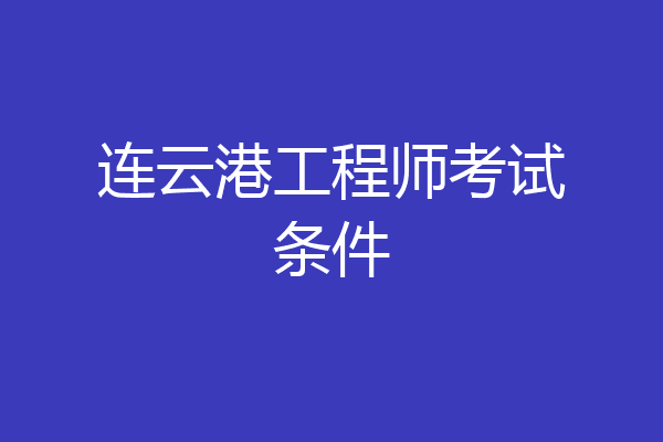 连云港工程师考试条件