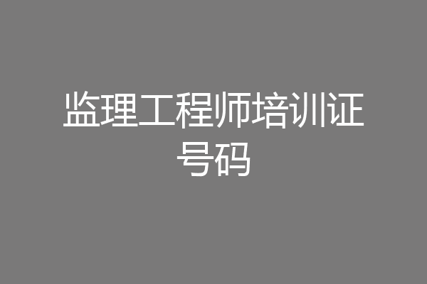 监理工程师培训证号码