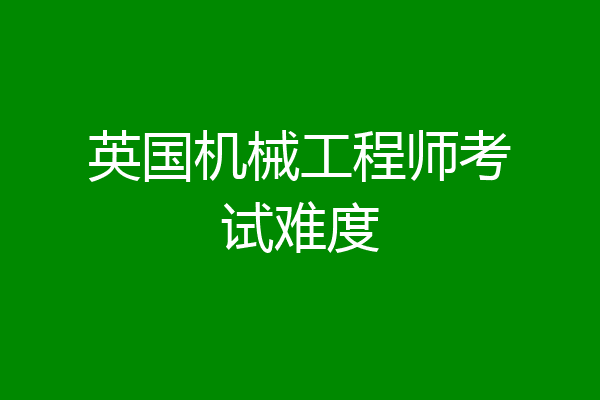 英国机械工程师考试难度
